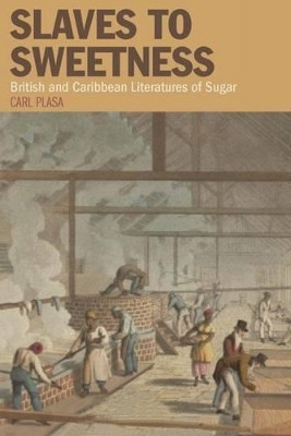 Slaves to Sweetness: British and Caribbean Literatures of Sugar by Carl Plasa 9781846317491