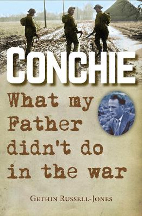 Conchie: What my Father didn't do in the war by Gethin Russell-Jones