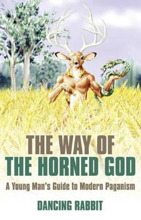 The Way of the Horned God: A Young Man's Guide to Modern Paganism by Dancing Rabbit 9781846942679