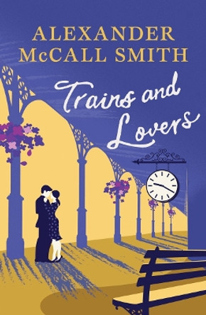 Trains and Lovers: The Heart's Journey by Alexander McCall Smith 9781846973956