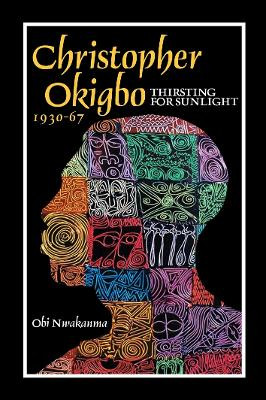 Christopher Okigbo 1930-1967 - Thirsting for Sunlight by Obi Nwakanma 9781847010131