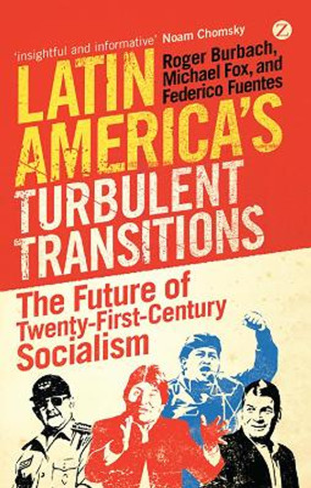 Latin America's Turbulent Transitions: The Future of Twenty-First Century Socialism by Roger Burbach 9781848135673