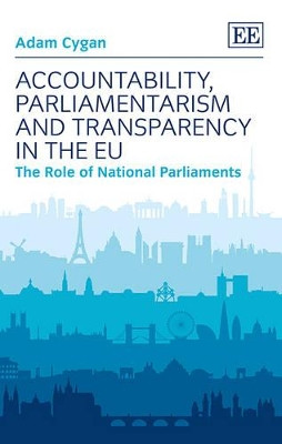 Accountability, Parliamentarism and Transparency in the EU: The Role of National Parliaments by Adam Cygan 9781847201317