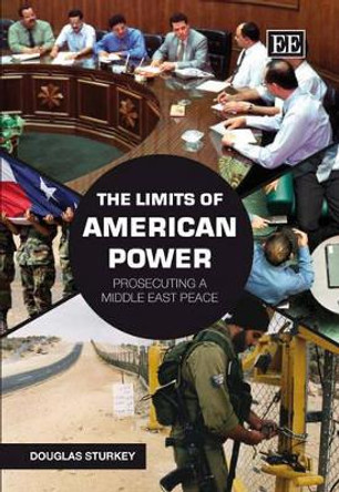 The Limits of American Power: Prosecuting a Middle East Peace by Douglas Sturkey 9781847202437