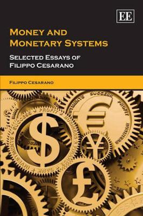Money and Monetary Systems: Selected Essays of Filippo Cesarano by Filippo Cesarano 9781847205193