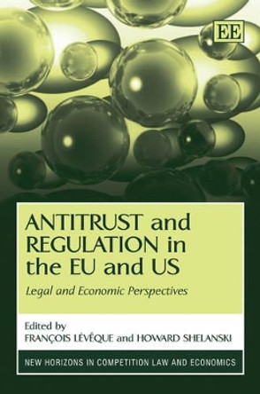 Antitrust and Regulation in the EU and US: Legal and Economic Perspectives by Francois Leveque 9781847207616