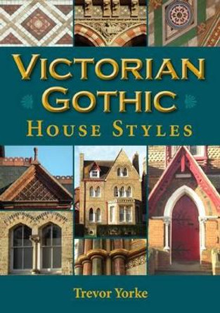 Victorian Gothic House Styles by Trevor Yorke 9781846743047