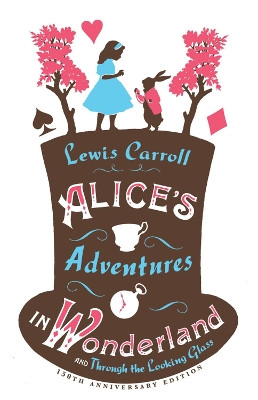 Alice's Adventures in Wonderland, Through the Looking Glass and Alice's Adventures Under Ground Lewis Carroll 9781847494078