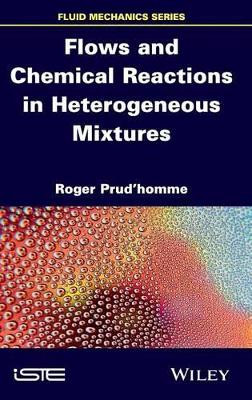 Flows and Chemical Reactions in Heterogeneous Mixtures by Roger Prud'homme 9781848217850