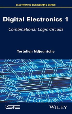 Digital Electronics 1: Combinational Logic Circuits by Tertulien Ndjountche 9781848219847