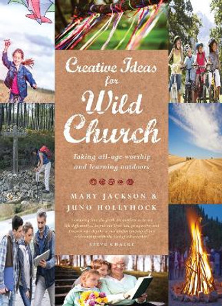 Creative Ideas for Wild Church: Taking all-age worship and learning outdoors by Juno Hollyhock 9781848258815