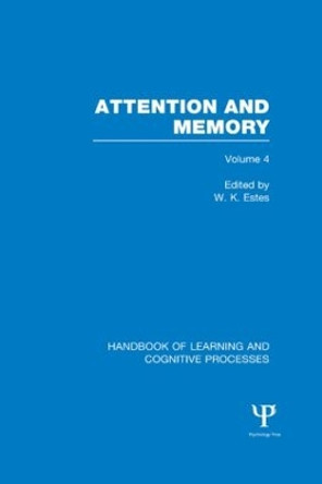 Handbook of Learning and Cognitive Processes (Volume 4): Attention and Memory by William K. Estes 9781848723955