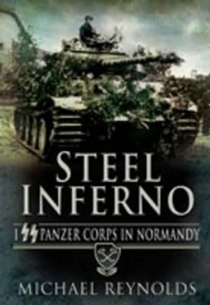 Steel Inferno: Ist SS Panzer Corps in Normandy by Michael Reynolds 9781848840010