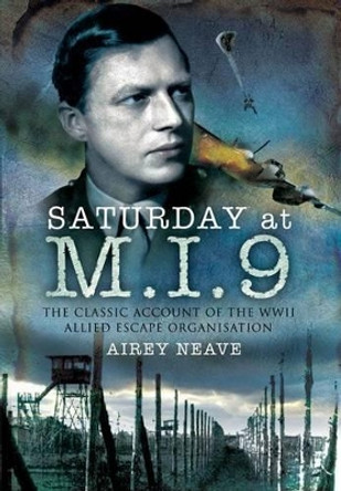 Saturday at M.i.9: the Classic Account of the Wwii Allied Escape Organisation by Airey Neave 9781848843110