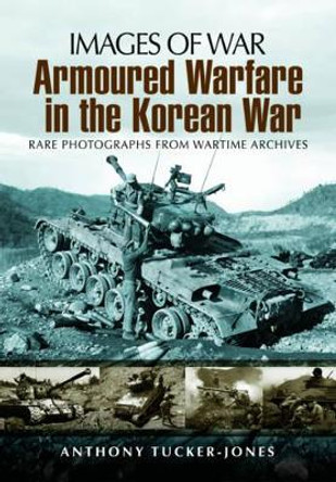 Armoured Warfare in the Korean War by Anthony Tucker-Jones 9781848845800