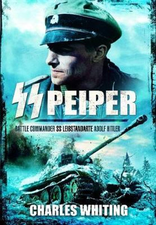 SS Peiper: Battle Commander SS Leibstandarte Adolf Hitler by Charles Whiting 9781848848610