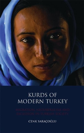 Kurds of Modern Turkey: Migration, Neoliberalism and Exclusion in Turkish Society by Cenk Saracoglu 9781848854680