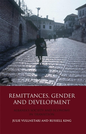 Remittances, Gender and Development: Albania's Society and Economy in Transition by Russell King 9781848854871