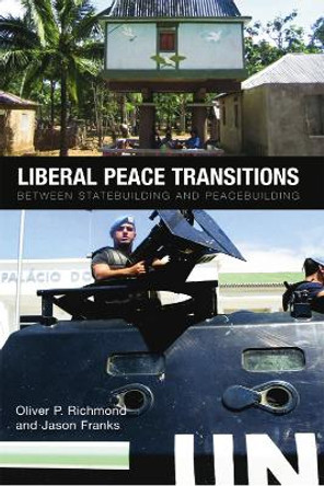 Liberal Peace Transitions: Between Statebuilding and Peacebuilding by Oliver P. Richmond