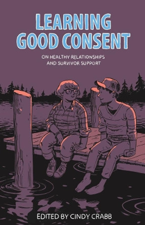 Learning Good Consent: On Healthy Relationships and Survivor Support by Cindy Crabb 9781849352468