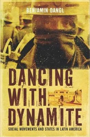 Dancing With Dynamite: Stategies for Change from Latin Social Movements by Benjamin Dangl 9781849350150