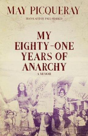 My Eighty-one Years Of Anarchy: A Memoir by May Picqueray 9781849353229