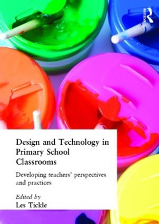 Design And Technology In Primary School Classrooms: Developing Teachers' Perspectives And Practices by Les Tickle 9781850005827