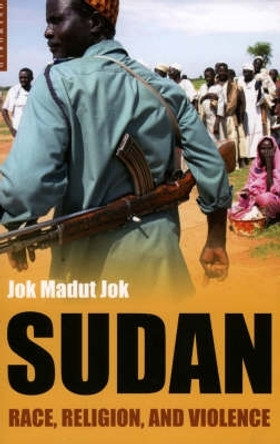 Sudan: Race, Religion and Violence by Jok Madut Jok 9781851683666