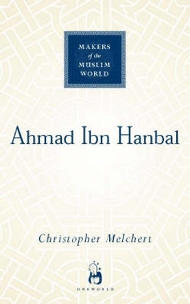 Ahmad ibn Hanbal by Christopher Melchert 9781851684076