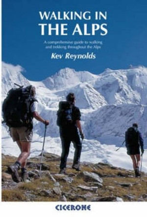 Walking in the Alps: A comprehensive guide to walking and trekking throughout the Alps by Kev Reynolds 9781852844769