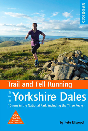 Trail and Fell Running in the Yorkshire Dales: 40 runs in the National Park, including the Three Peaks by Pete Ellwood 9781852849221