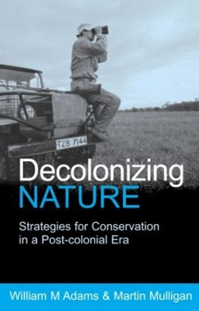 Decolonizing Nature: Strategies for Conservation in a Post-colonial Era by William M. Adams 9781853837494