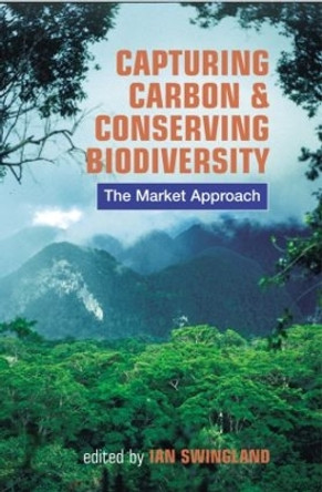 Capturing Carbon and Conserving Biodiversity: The Market Approach by Ian R. Swingland 9781853839504