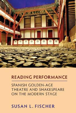 Reading Performance - Spanish Golden-Age Theatre and Shakespeare on the Modern Stage by Susan L. Fischer 9781855661813 Reading Performance - Spanish Golden-Age Theatre and Shakespeare on the Modern Stage by Susan L. Fischer 9781855661813