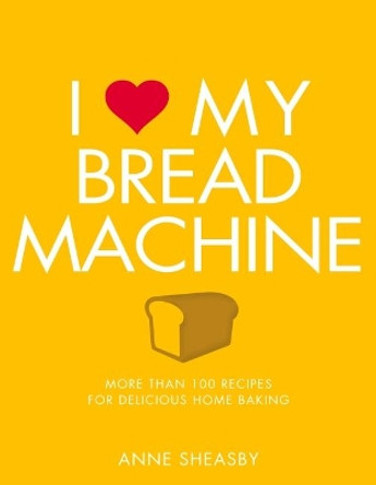 I Love My Bread Machine by Anne Sheasby 9781848993174