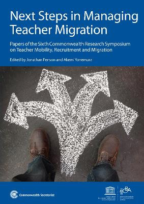 Next Steps in Managing Teacher Migration: Papers of the Sixth Commonwealth Research Symposium on Teacher Mobility, Recruitment and Migration by Jonathan Penson 9781849290777