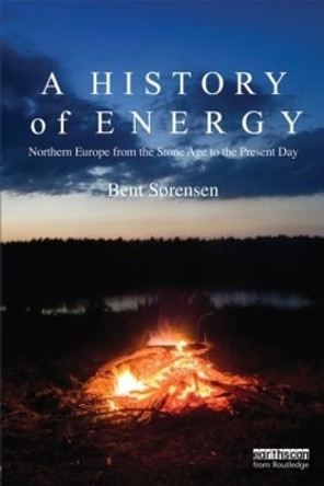 A History of Energy: Northern Europe from the Stone Age to the Present Day by Bent Sorensen 9781849713856