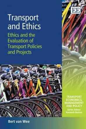 Transport and Ethics: Ethics and the Evaluation of Transport Policies and Projects by Bert van Wee 9781849809641