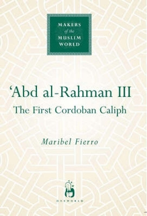 'Abd al-Rahman III: The First Cordoban Caliph by Maribel Fierro 9781851683840