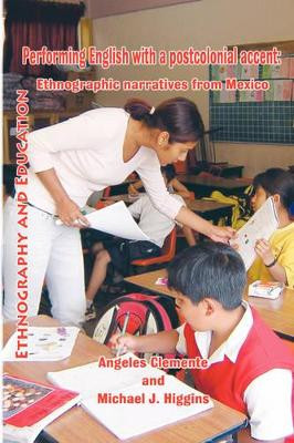 Performing English With A Postcolonial Accent: Ethnographic Narratives from Mexico by Angeles Clemente 9781872767871