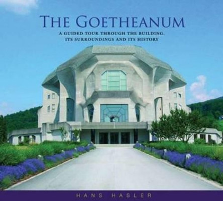 The Goetheanum: A Guided Tour Through the Building, Its Surroundings and Its History by Hans Hasler 9781855842496