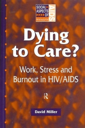 Dying to Care: Work, Stress and Burnout in HIV/AIDS Professionals by David M. Miller 9781857288216