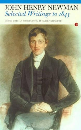 John Newman: Selected Writings to 1845 by Cardinal John Henry Newman 9781857545456