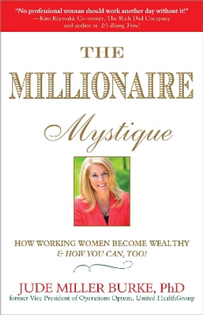 Millionaire Mystique: How Working Women Become Wealthy - And How You Can, Too! by Jude Miller Burke 9781857886214