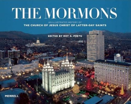 Mormons: An Illustrated History of The Church of Jesus Christ of Latter-day Saints by Roy A. Prete 9781858946207