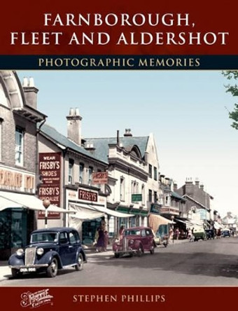 Farnborough, Fleet and Aldershot: Photographic Memories by Stephen Phillips 9781859378458