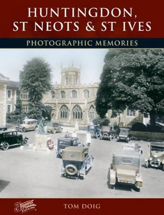 Huntingdon, St Neots and St Ives: Photographic Memories by Tom Doig 9781859378366