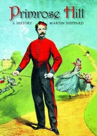 Primrose Hill: A History by Martin Sheppard 9781859362228