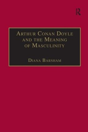 Arthur Conan Doyle and the Meaning of Masculinity by Diana Barsham 9781859282649