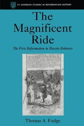 The Magnificent Ride: The First Reformation in Hussite Bohemia by Thomas A. Fudge 9781859283721